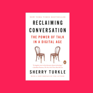 Reclaiming Conversations, Sherry Turkle,